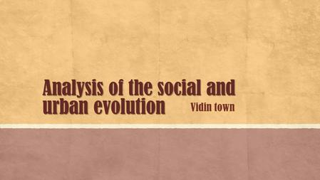Analysis of the social and urban evolution Vidin town.