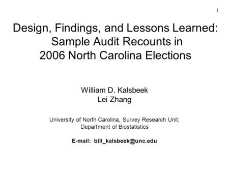 1 Design, Findings, and Lessons Learned: Sample Audit Recounts in 2006 North Carolina Elections William D. Kalsbeek Lei Zhang University of North Carolina,