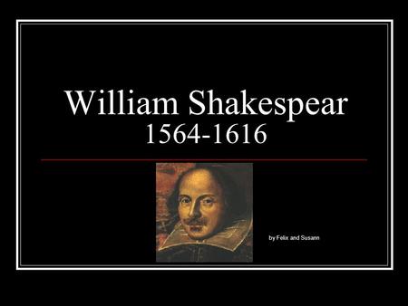 William Shakespear 1564-1616 by Felix and Susann.