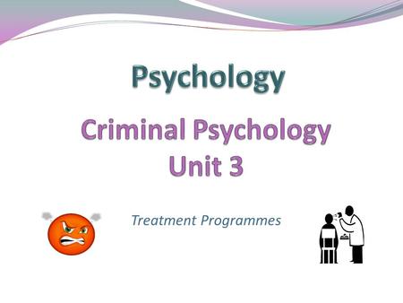 Treatment Programmes. Aim: To examine the use of an offender treatment programmes and its effectiveness Learning Objectives: By the end of these sessions.