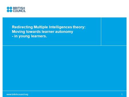 Www.britishcouncil.org1 Redirecting Multiple Intelligences theory: Moving towards learner autonomy - in young learners.