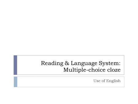 Reading & Language System: Multiple-choice cloze Use of English.