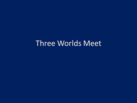 Three Worlds Meet.