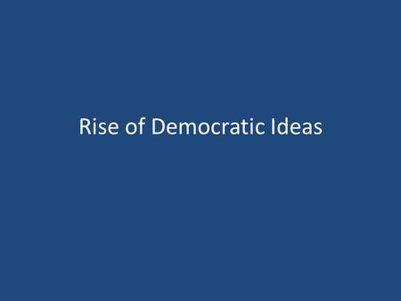 Rise of Democratic Ideas. Outline Legacy of Greece and Rome – A Limited Democracy – Greek Changes – A Roman Republic Democracy in England – Reform of.