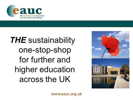 Www.eauc.org.uk THE sustainability one-stop-shop for further and higher education across the UK.