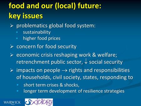 Food and our (local) future: key issues  problematics global food system:  sustainability  higher food prices  concern for food security  economic.