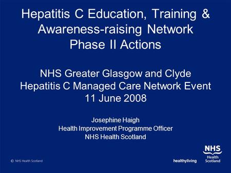 Hepatitis C Education, Training & Awareness-raising Network Phase II Actions NHS Greater Glasgow and Clyde Hepatitis C Managed Care Network Event 11 June.