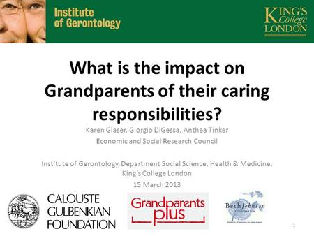 What is the impact on Grandparents of their caring responsibilities? Karen Glaser, Giorgio DiGessa, Anthea Tinker Economic and Social Research Council.