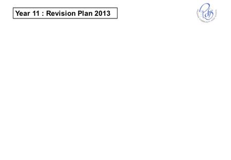 Year 11 : Revision Plan 2013. Week 1Monday May 13 Tuesday May 14 Wednesday May 15 Thursday May 16 Friday May 17 Reg/Presentation 8.30 – 8.50 Additional.