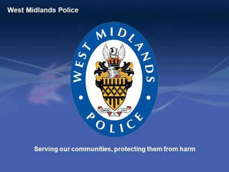 Serving our communities, protecting them from harm West Midlands Police.
