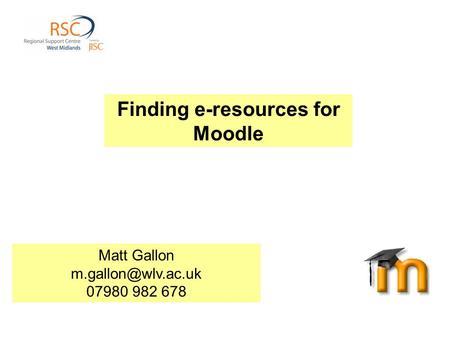 Finding e-resources for Moodle Matt Gallon 07980 982 678.