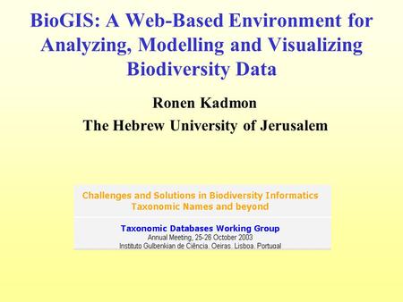 BioGIS: A Web-Based Environment for Analyzing, Modelling and Visualizing Biodiversity Data Ronen Kadmon The Hebrew University of Jerusalem.