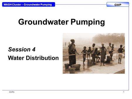 WASH Cluster – Groundwater Pumping GWP GWP4 1 Groundwater Pumping Session 4 Water Distribution.