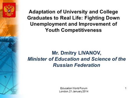 Adaptation of University and College Graduates to Real Life: Fighting Down Unemployment and Improvement of Youth Competitiveness Mr. Dmitry LIVANOV, Minister.