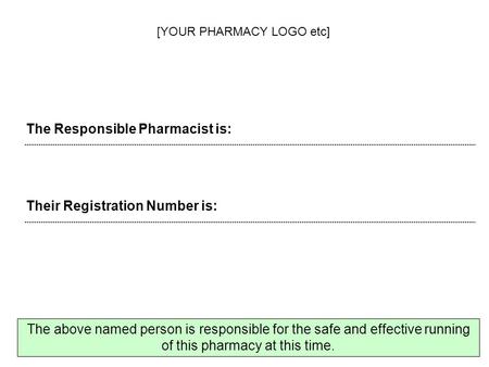 The Responsible Pharmacist is: Their Registration Number is: The above named person is responsible for the safe and effective running of this pharmacy.
