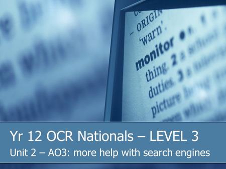 Yr 12 OCR Nationals – LEVEL 3 Unit 2 – AO3: more help with search engines.