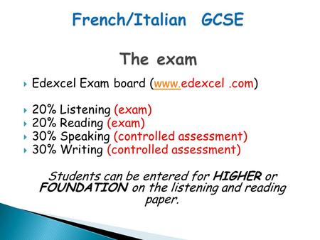  Edexcel Exam board (www.edexcel.com)www.  20% Listening (exam)  20% Reading (exam)  30% Speaking (controlled assessment)  30% Writing (controlled.