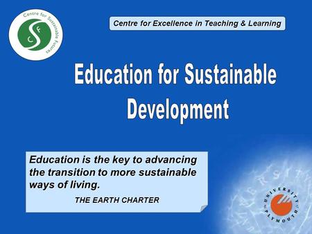 Education is the key to advancing the transition to more sustainable ways of living. THE EARTH CHARTER Centre for Excellence in Teaching & Learning.