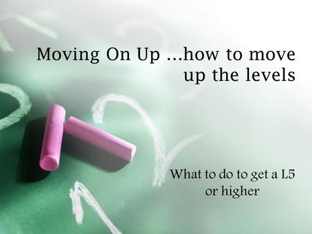 Moving On Up …how to move up the levels What to do to get a L5 or higher.