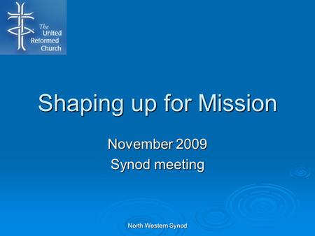 Shaping up for Mission November 2009 Synod meeting North Western Synod.