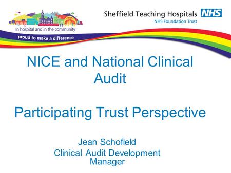 NICE and National Clinical Audit Participating Trust Perspective Jean Schofield Clinical Audit Development Manager.