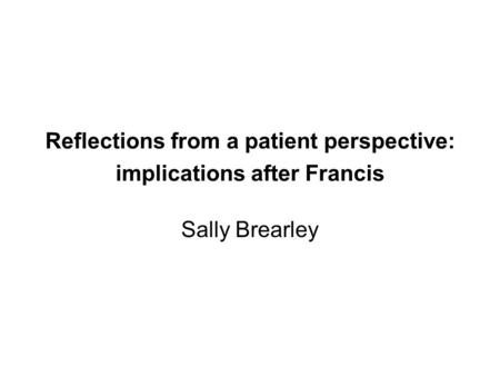 Reflections from a patient perspective: implications after Francis Sally Brearley.