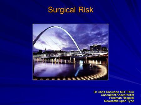 Surgical Risk Dr Chris Snowden MD FRCA Consultant Anaesthetist