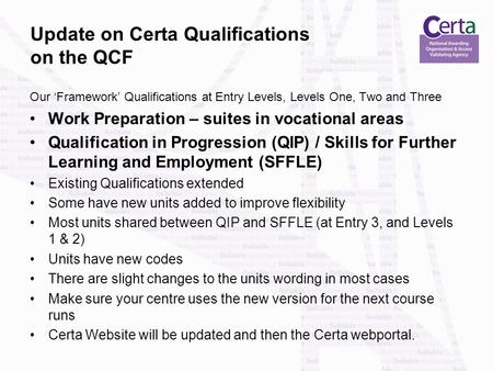 Update on Certa Qualifications on the QCF Our ‘Framework’ Qualifications at Entry Levels, Levels One, Two and Three Work Preparation – suites in vocational.