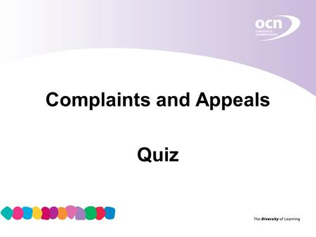 Complaints and Appeals Quiz. 2 1. What is a complaint? A. an expression of dissatisfaction. B. a request for a review of a decision. C. a requirement.