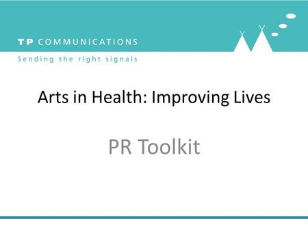 Arts in Health: Improving Lives PR Toolkit. Who we are: Pauline Malins, MCIPR, Director TP Communications and Trustee of AHSW Theresa Newton, Director.