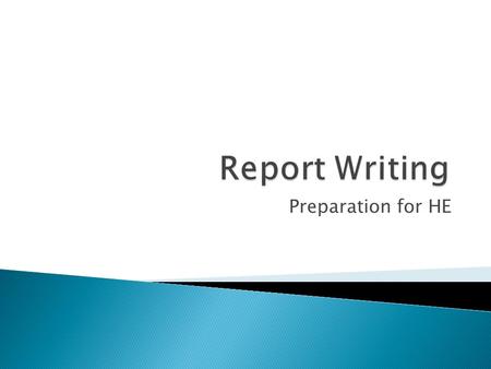 Preparation for HE. ‘ A report is a document designed to deal with the real world; specifically, a report is a practical document that describes, details.