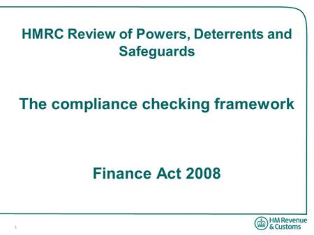 1 HMRC Review of Powers, Deterrents and Safeguards The compliance checking framework Finance Act 2008.