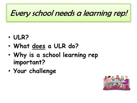 Every school needs a learning rep! ULR? What does a ULR do? Why is a school learning rep important? Your challenge.