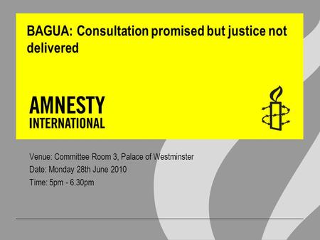 BAGUA: Consultation promised but justice not delivered Venue: Committee Room 3, Palace of Westminster Date: Monday 28th June 2010 Time: 5pm - 6.30pm.