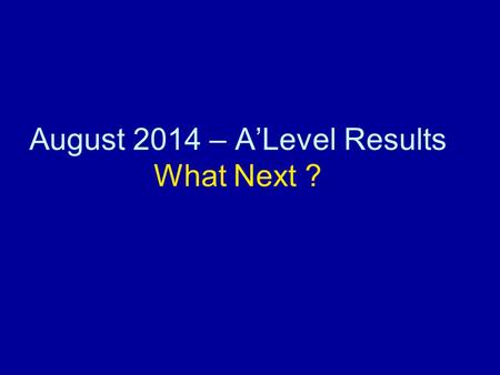 August 2014 – A’Level Results What Next ?. Click Which Category You Are… You HAVE achieved your grades for university.You HAVE achieved your grades for.