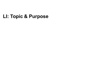 LI: Topic & Purpose. Step 1 – Choosing a Topic First, you should think about a topic about which you will write. Ideas include: The list is endless. These.