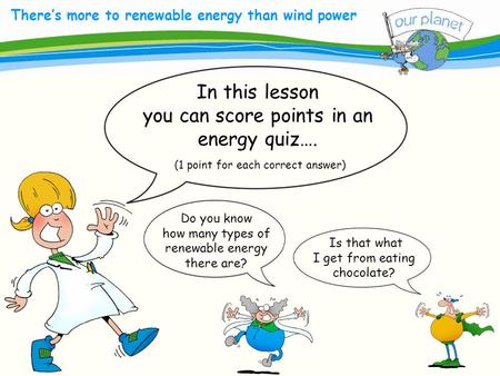 What size is your carbon footprint? There’s more to renewable energy than wind power In this lesson you can score points in an energy quiz…. (1 point for.