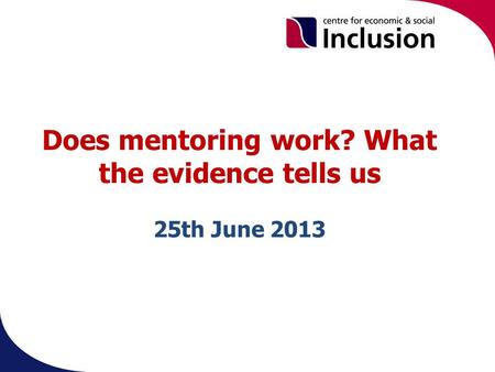 Does mentoring work? What the evidence tells us 25th June 2013.
