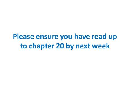 Please ensure you have read up to chapter 20 by next week.