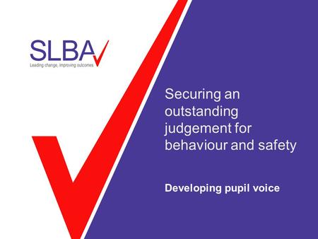 Securing an outstanding judgement for behaviour and safety Developing pupil voice.