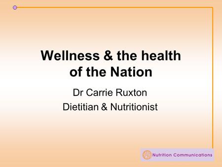 Wellness & the health of the Nation Dr Carrie Ruxton Dietitian & Nutritionist.