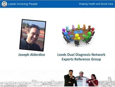 Leeds Dual Diagnosis Network Experts Reference Group Joseph Alderdice.