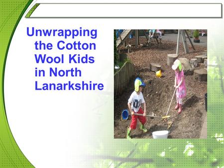 Unwrapping the Cotton Wool Kids in North Lanarkshire.