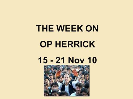 THE WEEK ON OP HERRICK 15 - 21 Nov 10. TFH KEY ACTIVITY 15 - 21 NOV 10 CF NES(S) (2 PARA) ANA MORALE BOOSTED AS INSURGENT FLAG IS CAPTURED IN HAJI BORJAN.