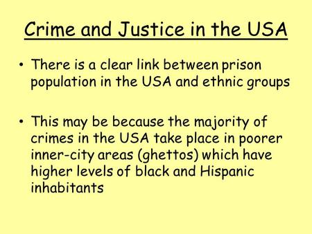 Crime and Justice in the USA There is a clear link between prison population in the USA and ethnic groups This may be because the majority of crimes in.