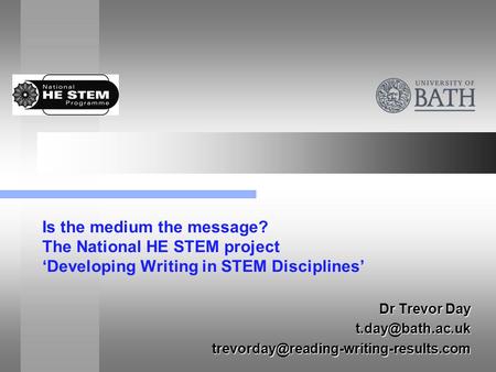 Is the medium the message? The National HE STEM project ‘Developing Writing in STEM Disciplines’ Dr Trevor Day