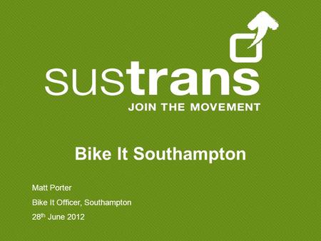Matt Porter Bike It Officer, Southampton 28 th June 2012 Bike It Southampton.
