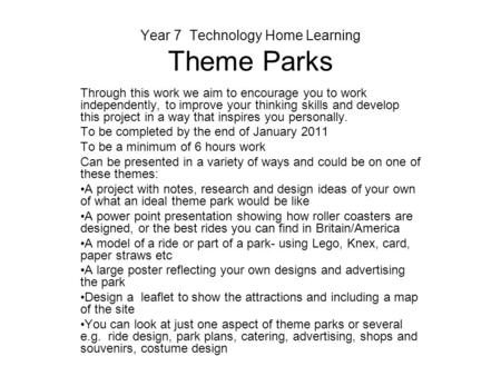 Year 7 Technology Home Learning Theme Parks Through this work we aim to encourage you to work independently, to improve your thinking skills and develop.