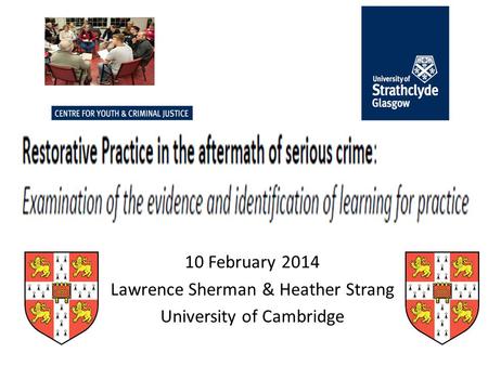 10 February 2014 Lawrence Sherman & Heather Strang University of Cambridge.