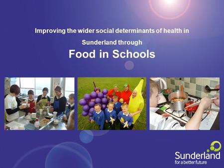Improving the wider social determinants of health in Sunderland through Food in Schools.